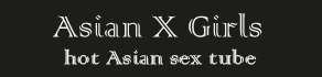 Asian Porn Tube - Best XXX Girls